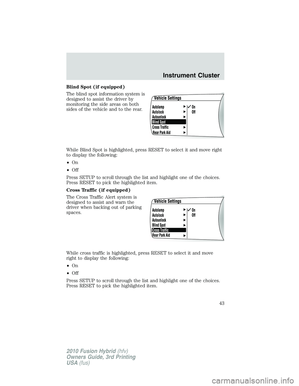 FORD FUSION HYBRID 2010 Owners Manual Blind Spot (if equipped)
The blind spot information system is
designed to assist the driver by
monitoring the side areas on both
sides of the vehicle and to the rear.
While Blind Spot is highlighted, FORD FUSION HYBRID 2010 Owners Manual Blind Spot (if equipped)
The blind spot information system is
designed to assist the driver by
monitoring the side areas on both
sides of the vehicle and to the rear.
While Blind Spot is highlighted,