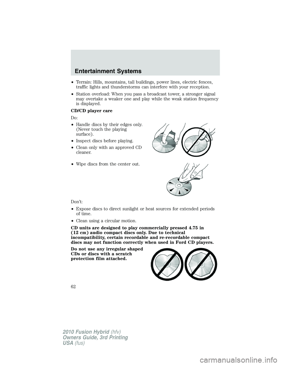 FORD FUSION HYBRID 2010  Owners Manual •Terrain: Hills, mountains, tall buildings, power lines, electric fences,
traffic lights and thunderstorms can interfere with your reception.
•Station overload: When you pass a broadcast tower, a 