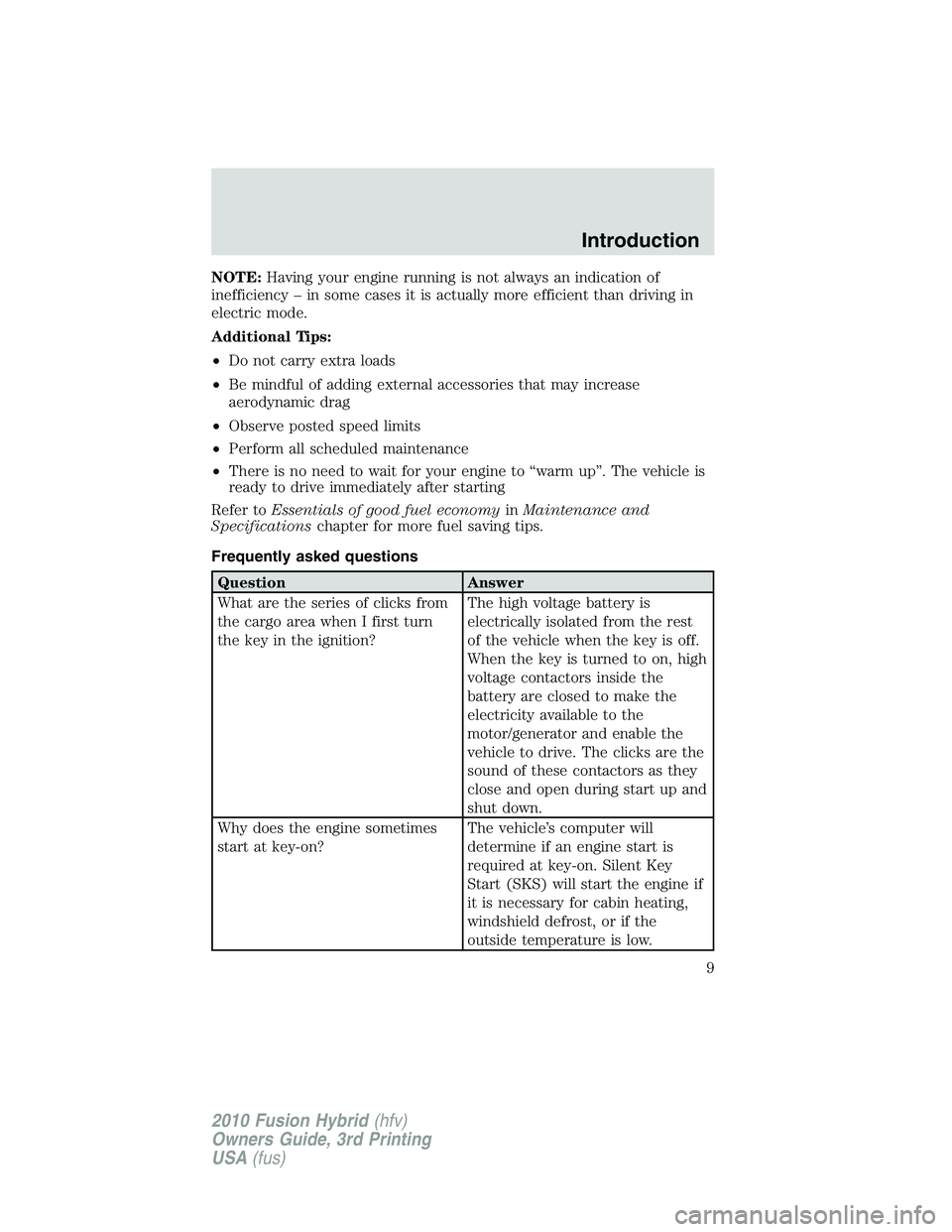 FORD FUSION HYBRID 2010  Owners Manual NOTE:Having your engine running is not always an indication of
inefficiency – in some cases it is actually more efficient than driving in
electric mode.
Additional Tips:
•Do not carry extra loads
