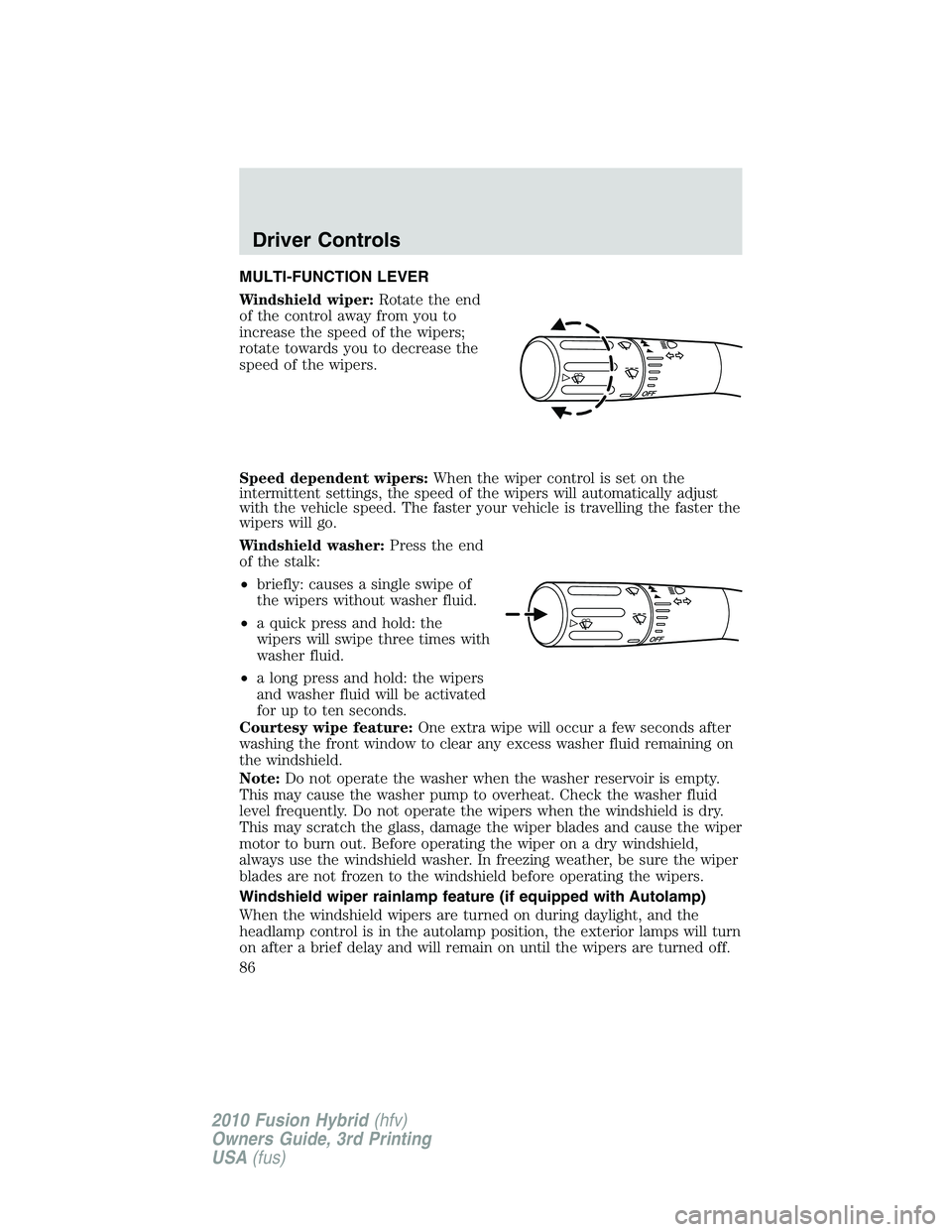 FORD FUSION HYBRID 2010 Manual Online MULTI-FUNCTION LEVER
Windshield wiper:Rotate the end
of the control away from you to
increase the speed of the wipers;
rotate towards you to decrease the
speed of the wipers.
Speed dependent wipers:Wh FORD FUSION HYBRID 2010 Manual Online MULTI-FUNCTION LEVER
Windshield wiper:Rotate the end
of the control away from you to
increase the speed of the wipers;
rotate towards you to decrease the
speed of the wipers.
Speed dependent wipers:Wh