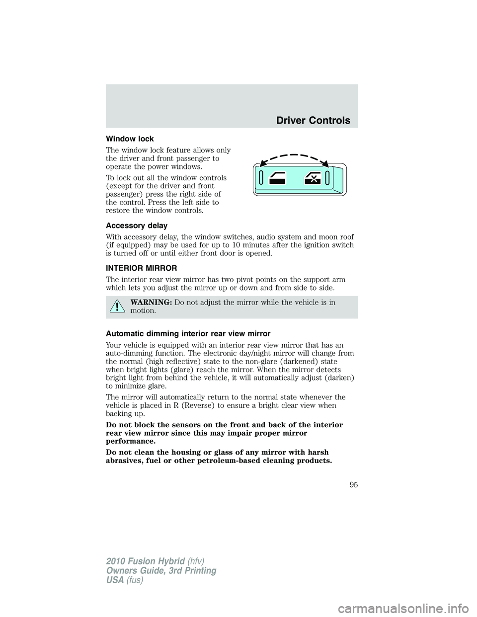 FORD FUSION HYBRID 2010  Owners Manual Window lock
The window lock feature allows only
the driver and front passenger to
operate the power windows.
To lock out all the window controls
(except for the driver and front
passenger) press the r