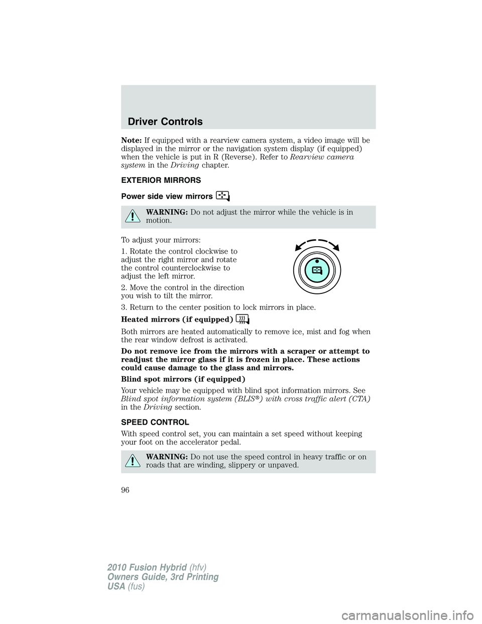 FORD FUSION HYBRID 2010  Owners Manual Note:If equipped with a rearview camera system, a video image will be
displayed in the mirror or the navigation system display (if equipped)
when the vehicle is put in R (Reverse). Refer toRearview ca
