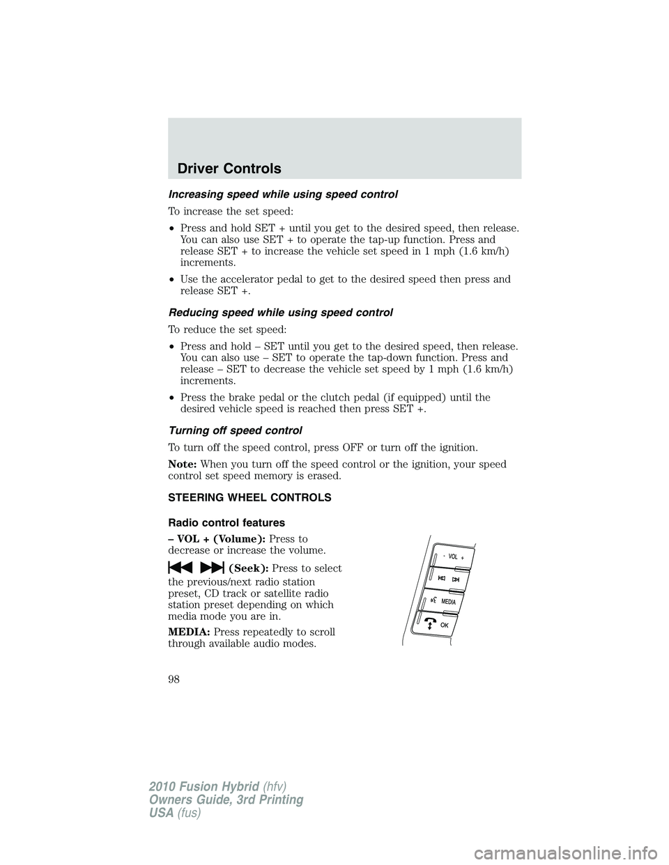 FORD FUSION HYBRID 2010  Owners Manual Increasing speed while using speed control
To increase the set speed:
•Press and hold SET + until you get to the desired speed, then release.
You can also use SET + to operate the tap-up function. P