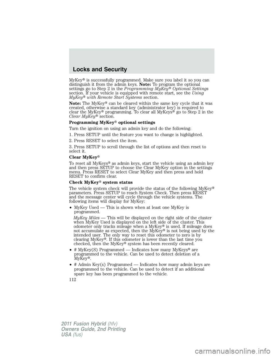 FORD FUSION HYBRID 2011  Owners Manual MyKeyis successfully programmed. Make sure you label it so you can
distinguish it from the admin keys.Note:To program the optional
settings go to Step 2 in theProgramming MyKeyOptional Settings
sect