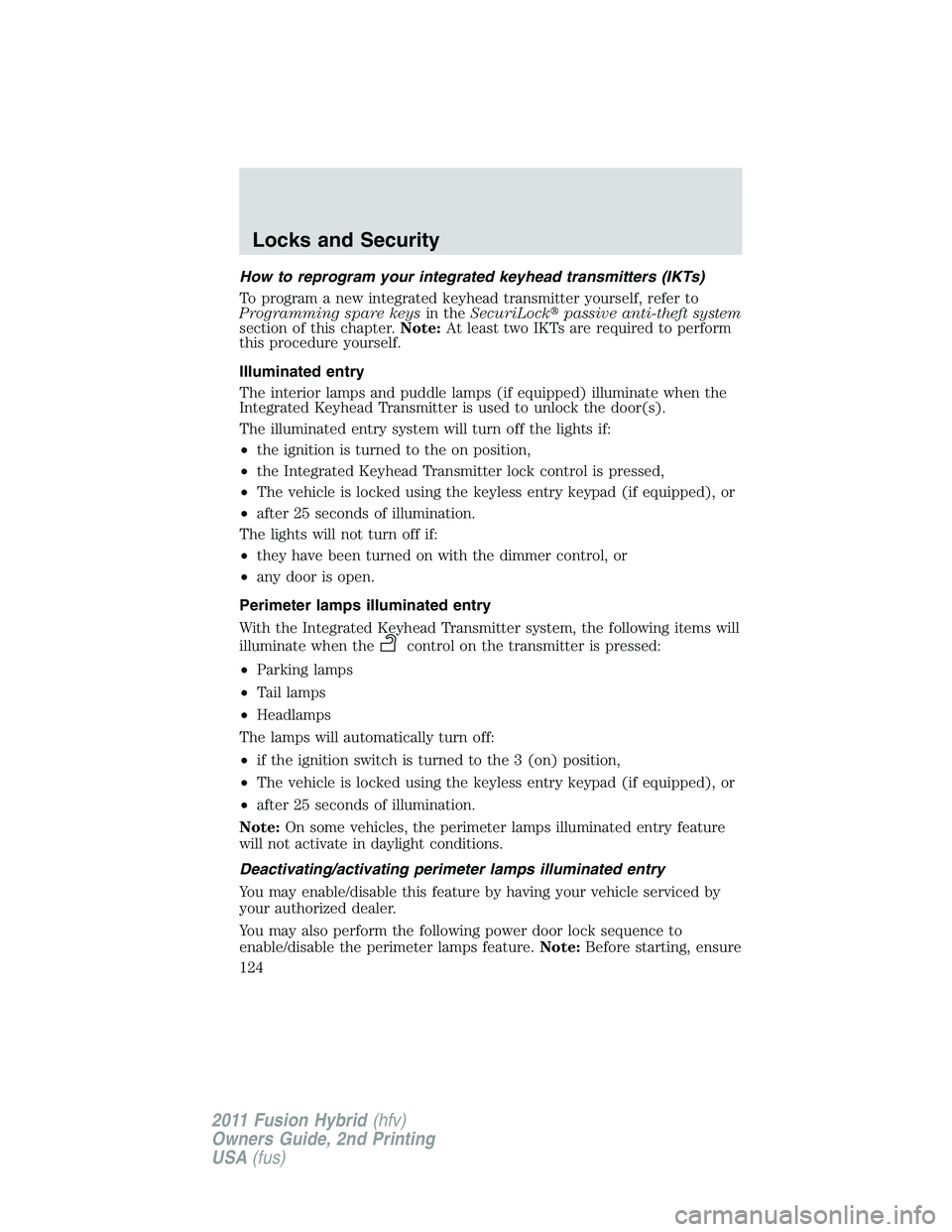 FORD FUSION HYBRID 2011 User Guide How to reprogram your integrated keyhead transmitters (IKTs)
To program a new integrated keyhead transmitter yourself, refer to
Programming spare keysin theSecuriLockpassive anti-theft system
section