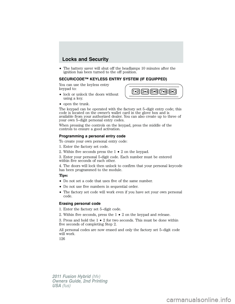 FORD FUSION HYBRID 2011 User Guide •The battery saver will shut off the headlamps 10 minutes after the
ignition has been turned to the off position.
SECURICODE™ KEYLESS ENTRY SYSTEM (IF EQUIPPED)
You can use the keyless entry
keypa