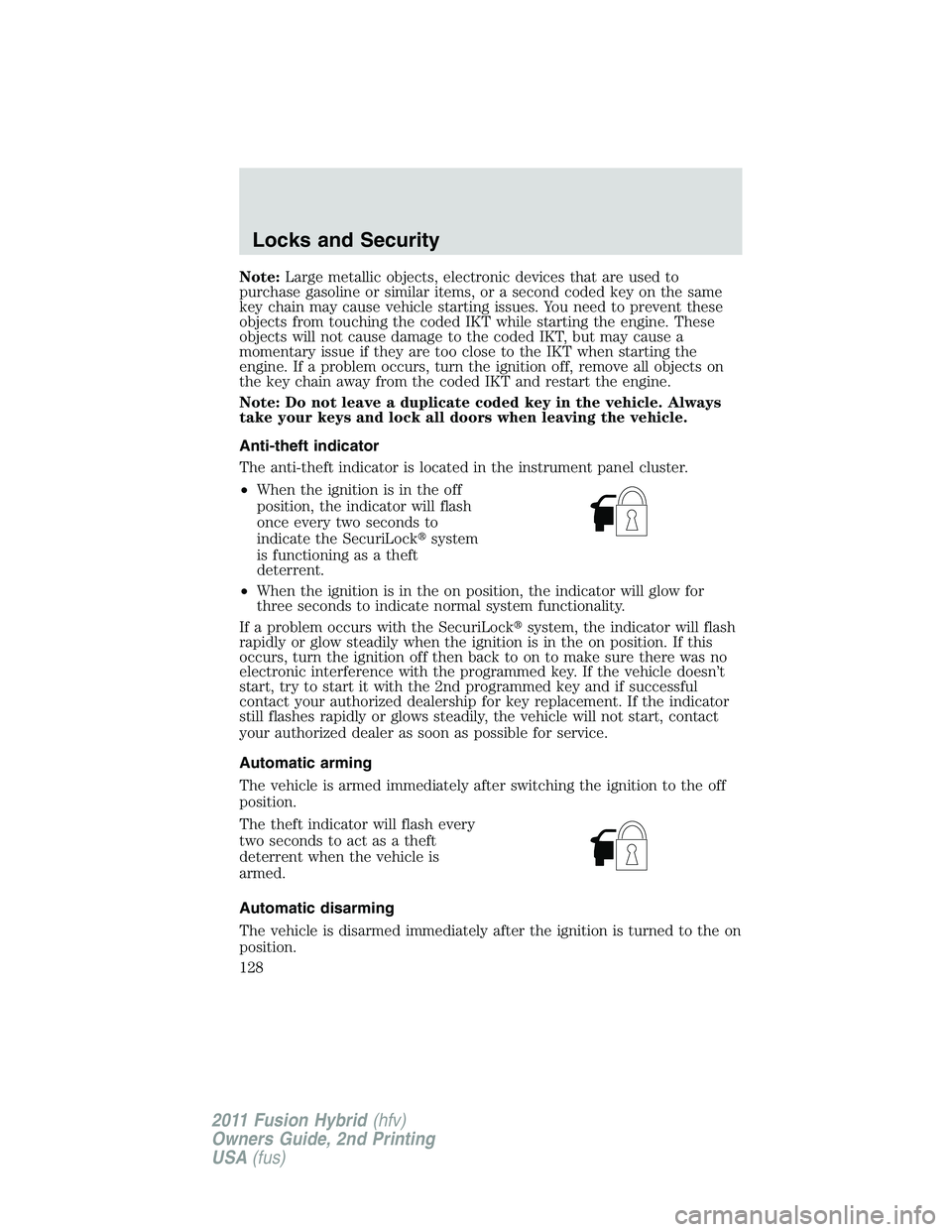 FORD FUSION HYBRID 2011  Owners Manual Note:Large metallic objects, electronic devices that are used to
purchase gasoline or similar items, or a second coded key on the same
key chain may cause vehicle starting issues. You need to prevent 