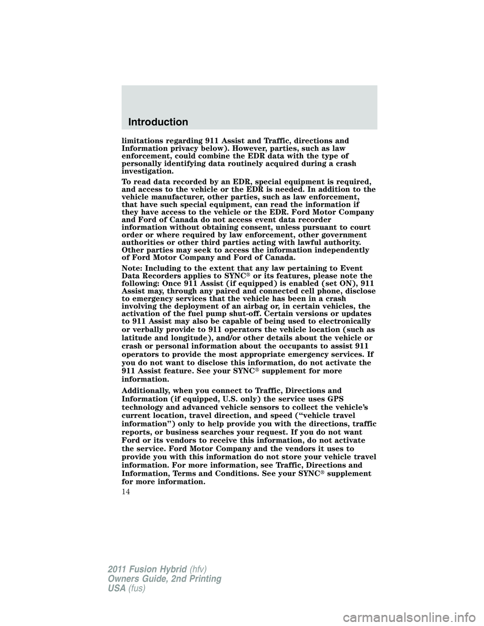 FORD FUSION HYBRID 2011 User Guide limitations regarding 911 Assist and Traffic, directions and
Information privacy below). However, parties, such as law
enforcement, could combine the EDR data with the type of
personally identifying d FORD FUSION HYBRID 2011 User Guide limitations regarding 911 Assist and Traffic, directions and
Information privacy below). However, parties, such as law
enforcement, could combine the EDR data with the type of
personally identifying d