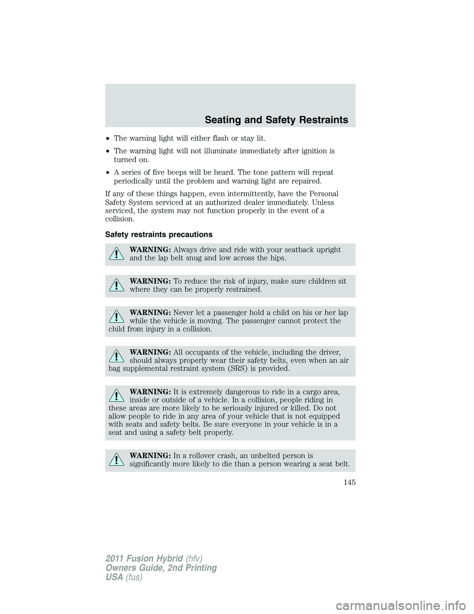 FORD FUSION HYBRID 2011  Owners Manual •The warning light will either flash or stay lit.
•The warning light will not illuminate immediately after ignition is
turned on.
•A series of five beeps will be heard. The tone pattern will rep