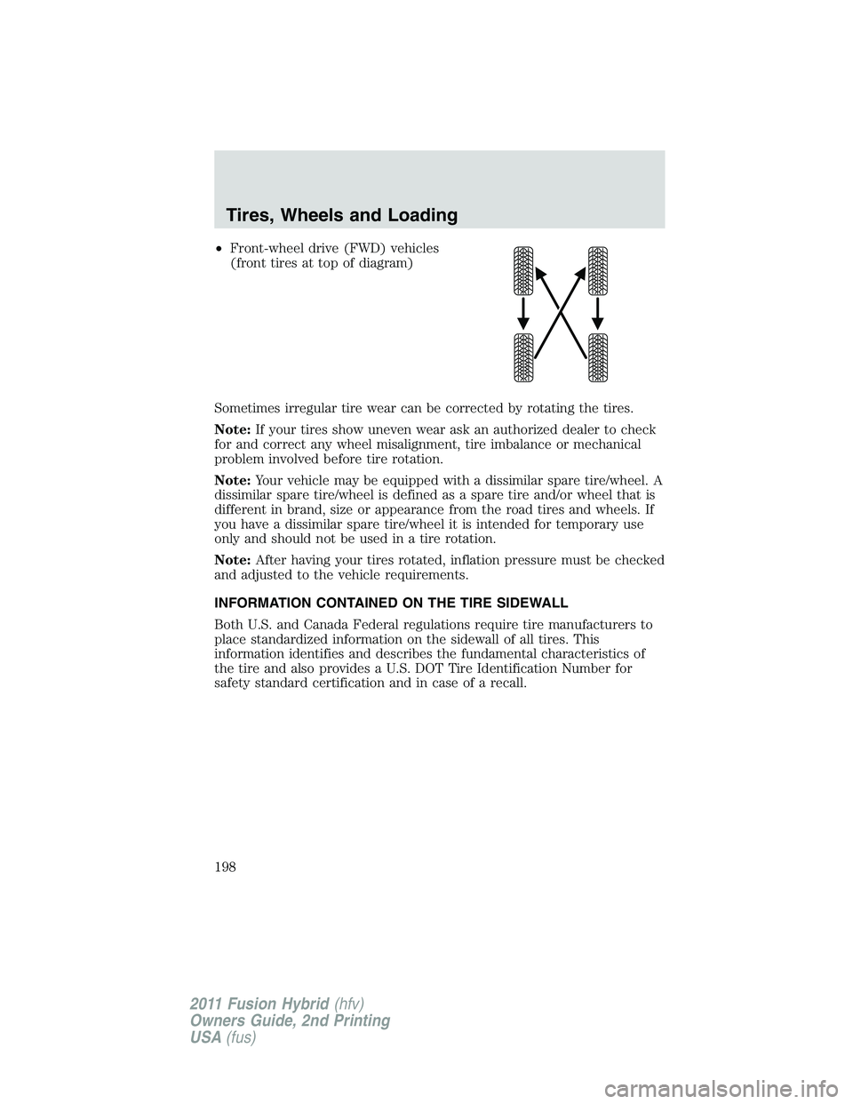 FORD FUSION HYBRID 2011  Owners Manual •Front-wheel drive (FWD) vehicles
(front tires at top of diagram)
Sometimes irregular tire wear can be corrected by rotating the tires.
Note:If your tires show uneven wear ask an authorized dealer t