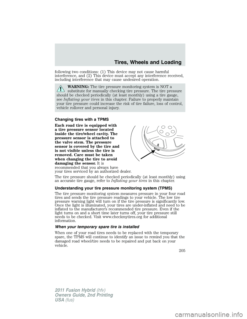 FORD FUSION HYBRID 2011  Owners Manual following two conditions: (1) This device may not cause harmful
interference, and (2) This device must accept any interference received,
including interference that may cause undesired operation.
WARN
