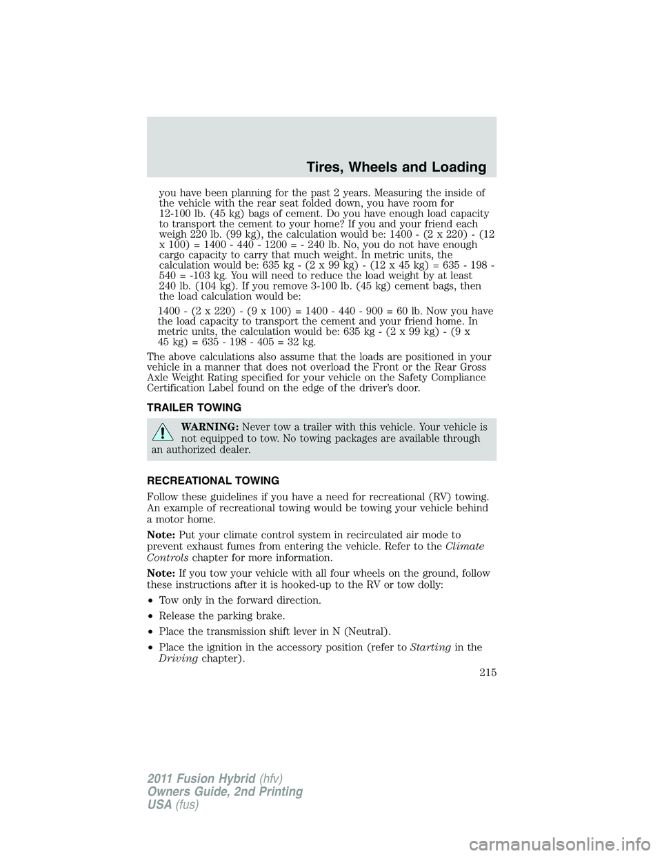 FORD FUSION HYBRID 2011  Owners Manual you have been planning for the past 2 years. Measuring the inside of
the vehicle with the rear seat folded down, you have room for
12-100 lb. (45 kg) bags of cement. Do you have enough load capacity
t