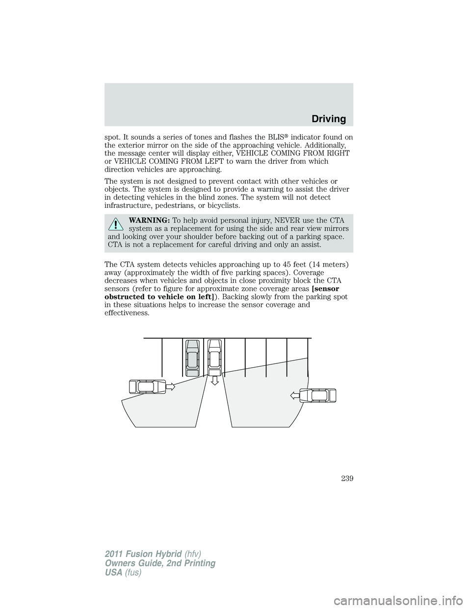 FORD FUSION HYBRID 2011 Owners Manual spot. It sounds a series of tones and flashes the BLISindicator found on
the exterior mirror on the side of the approaching vehicle. Additionally,
the message center will display either, VEHICLE COMI