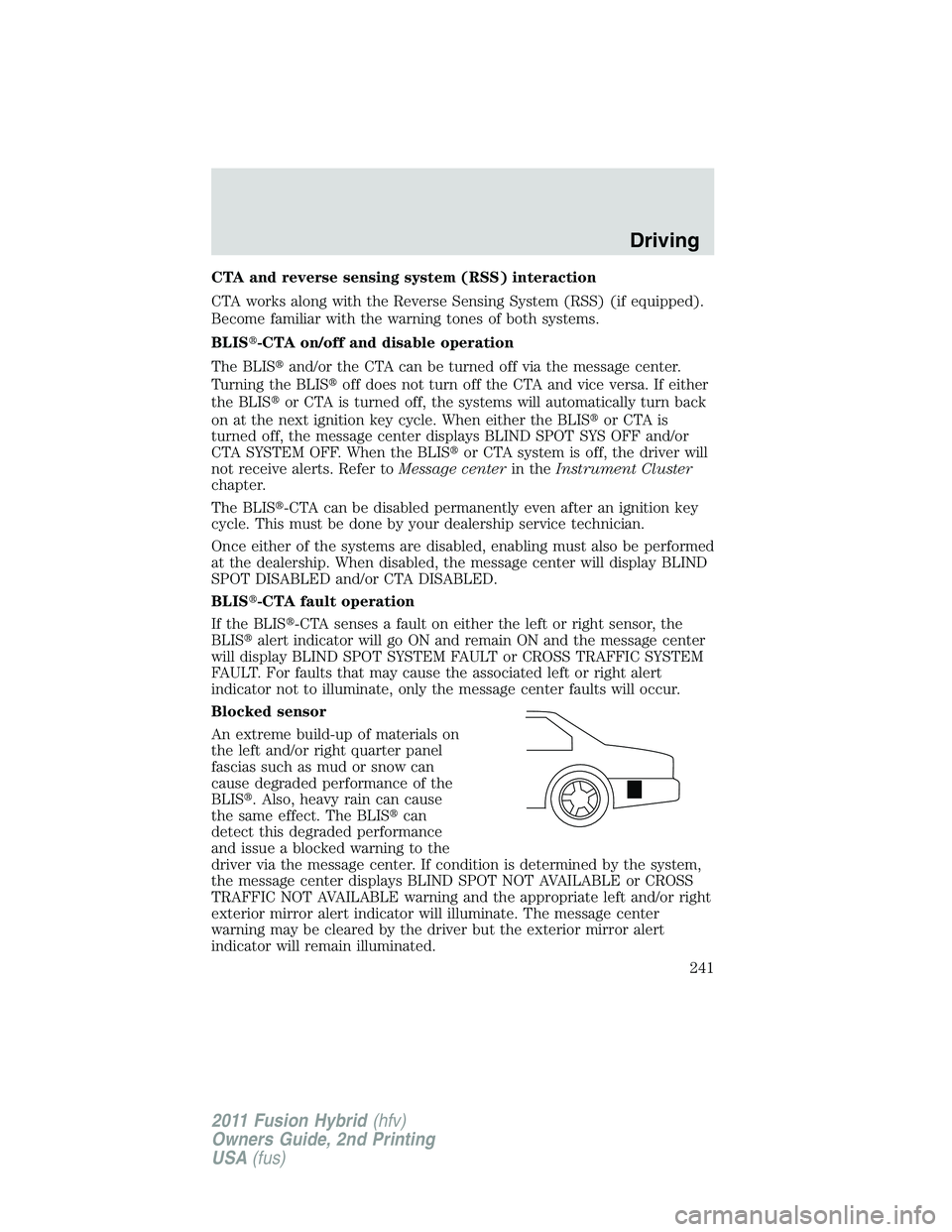 FORD FUSION HYBRID 2011 Owners Manual CTA and reverse sensing system (RSS) interaction
CTA works along with the Reverse Sensing System (RSS) (if equipped).
Become familiar with the warning tones of both systems.
BLIS-CTA on/off and disab