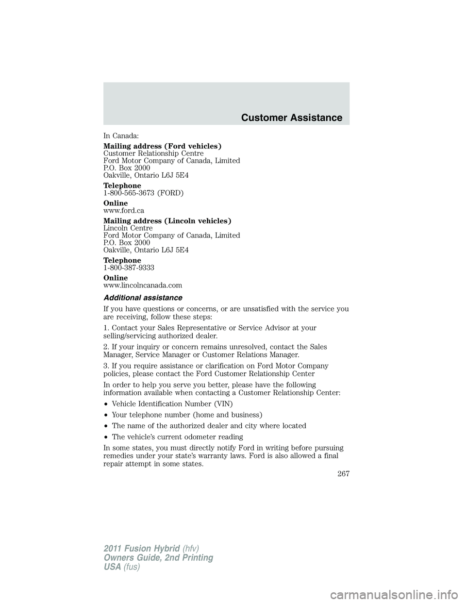 FORD FUSION HYBRID 2011  Owners Manual In Canada:
Mailing address (Ford vehicles)
Customer Relationship Centre
Ford Motor Company of Canada, Limited
P.O. Box 2000
Oakville, Ontario L6J 5E4
Telephone
1-800-565-3673 (FORD)
Online
www.ford.ca
