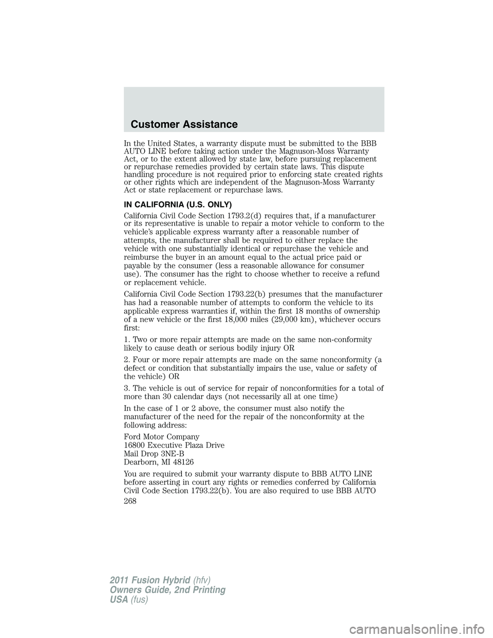FORD FUSION HYBRID 2011  Owners Manual In the United States, a warranty dispute must be submitted to the BBB
AUTO LINE before taking action under the Magnuson-Moss Warranty
Act, or to the extent allowed by state law, before pursuing replac