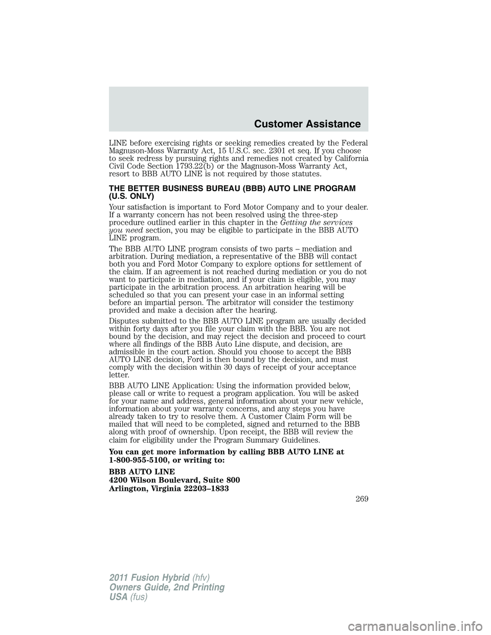 FORD FUSION HYBRID 2011  Owners Manual LINE before exercising rights or seeking remedies created by the Federal
Magnuson-Moss Warranty Act, 15 U.S.C. sec. 2301 et seq. If you choose
to seek redress by pursuing rights and remedies not creat