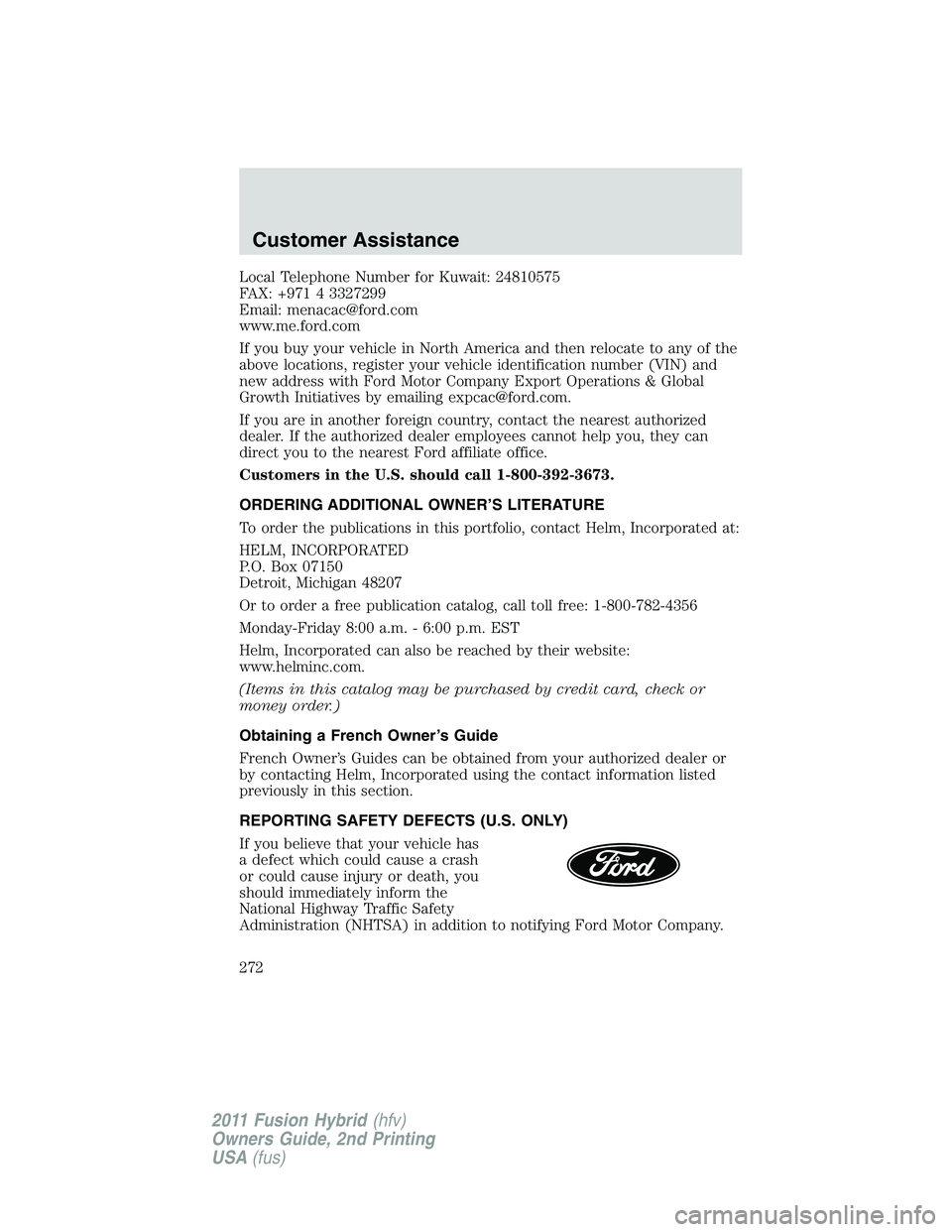 FORD FUSION HYBRID 2011  Owners Manual Local Telephone Number for Kuwait: 24810575
FAX: +971 4 3327299
Email: menacac@ford.com
www.me.ford.com
If you buy your vehicle in North America and then relocate to any of the
above locations, regist