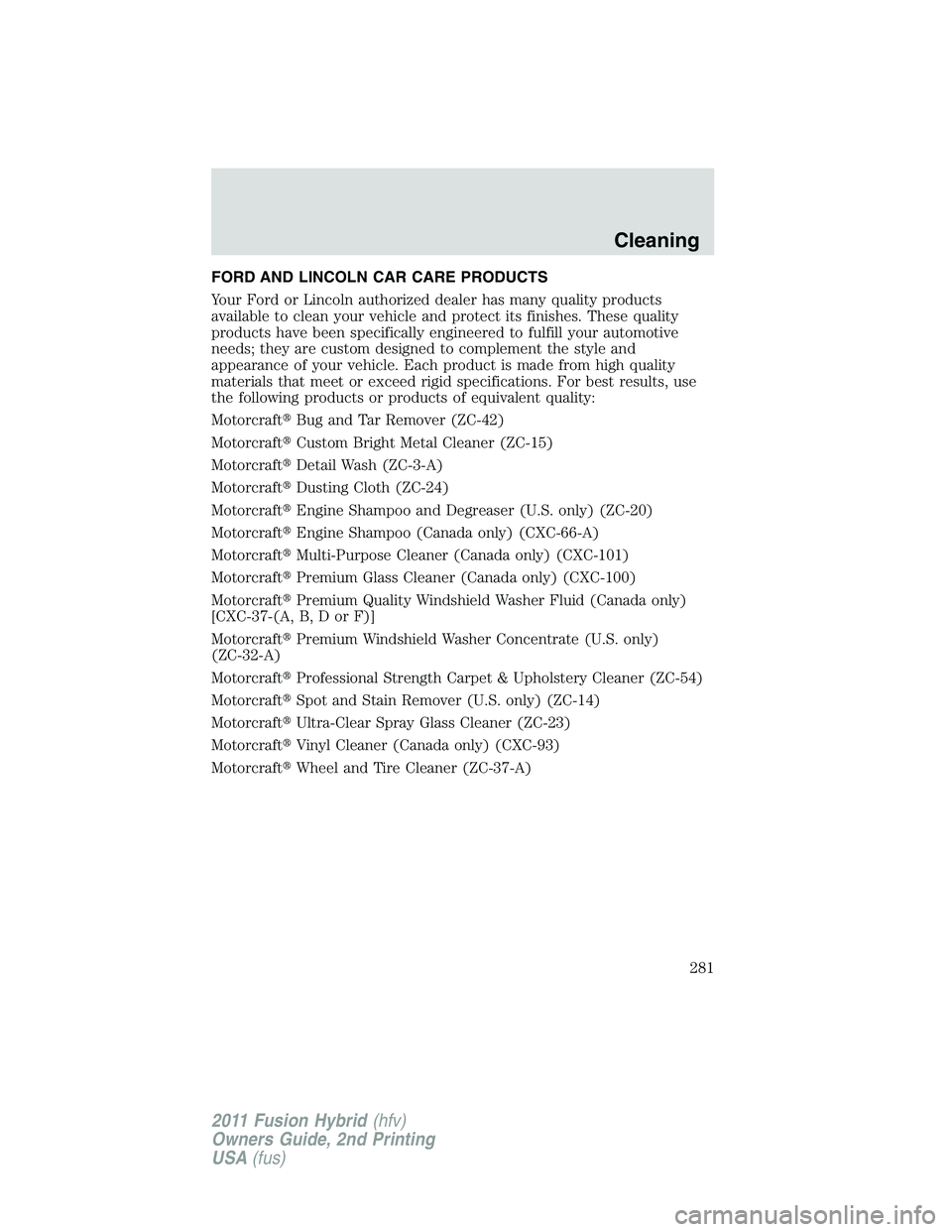 FORD FUSION HYBRID 2011  Owners Manual FORD AND LINCOLN CAR CARE PRODUCTS
Your Ford or Lincoln authorized dealer has many quality products
available to clean your vehicle and protect its finishes. These quality
products have been specifica