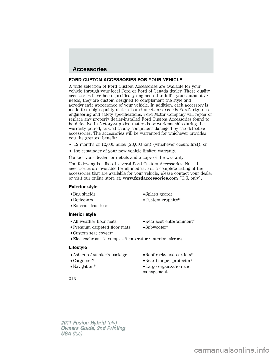 FORD FUSION HYBRID 2011  Owners Manual FORD CUSTOM ACCESSORIES FOR YOUR VEHICLE
A wide selection of Ford Custom Accessories are available for your
vehicle through your local Ford or Ford of Canada dealer. These quality
accessories have bee