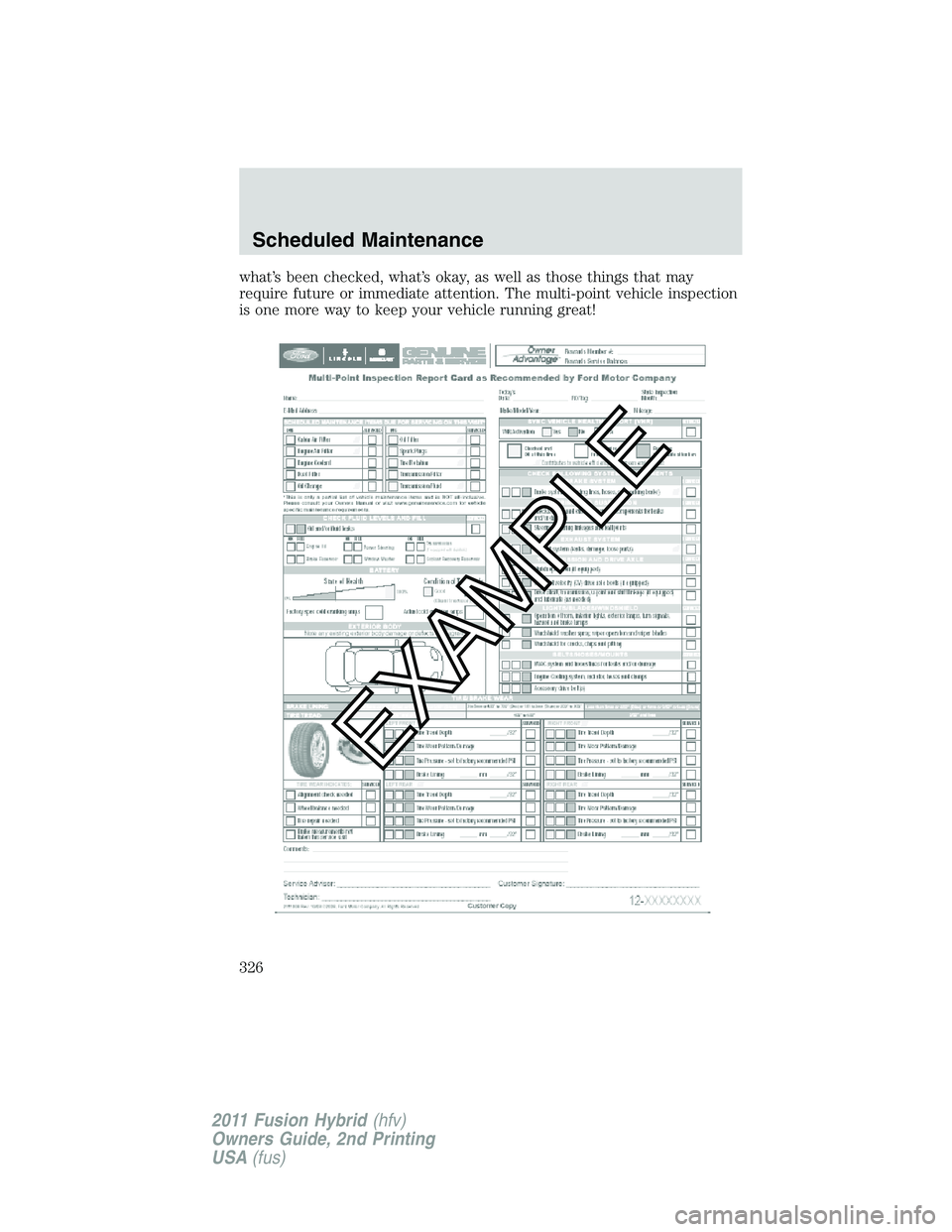 FORD FUSION HYBRID 2011 Owners Manual what’s been checked, what’s okay, as well as those things that may
require future or immediate attention. The multi-point vehicle inspection
is one more way to keep your vehicle running great!
Sch FORD FUSION HYBRID 2011 Owners Manual what’s been checked, what’s okay, as well as those things that may
require future or immediate attention. The multi-point vehicle inspection
is one more way to keep your vehicle running great!
Sch