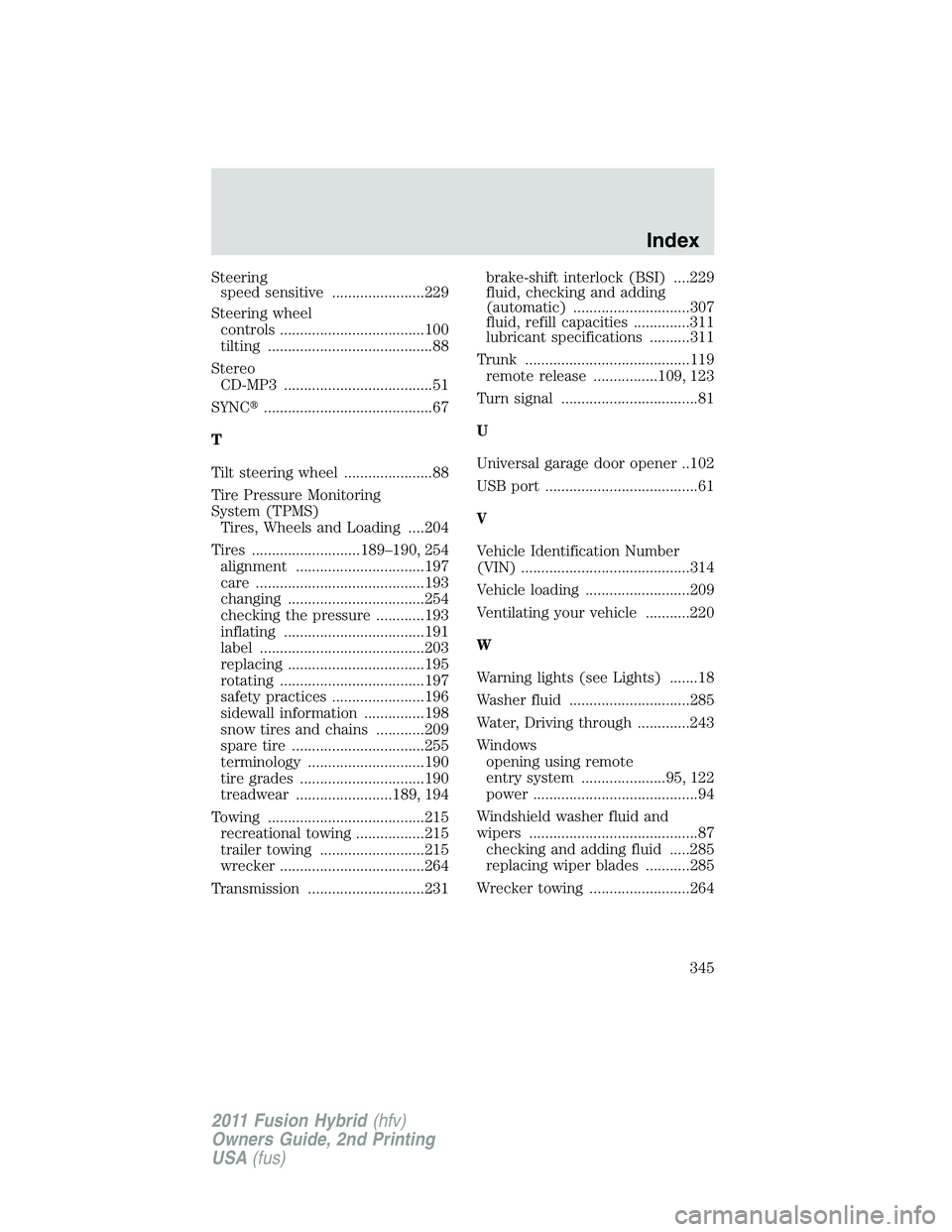 FORD FUSION HYBRID 2011 User Guide Steering
speed sensitive .......................229
Steering wheel
controls ....................................100
tilting .........................................88
Stereo
CD-MP3 ..................