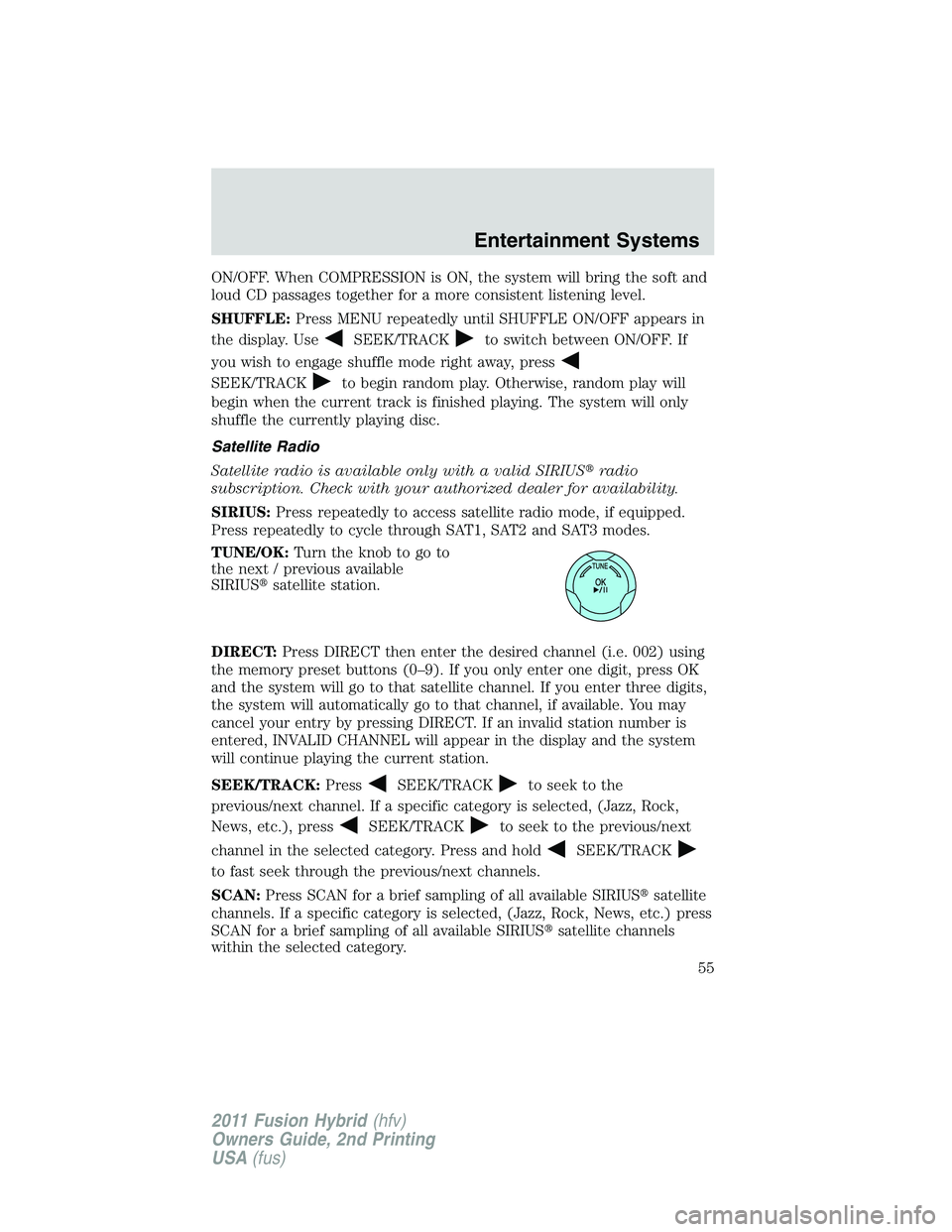 FORD FUSION HYBRID 2011 Workshop Manual ON/OFF. When COMPRESSION is ON, the system will bring the soft and
loud CD passages together for a more consistent listening level.
SHUFFLE:Press MENU repeatedly until SHUFFLE ON/OFF appears in
the di