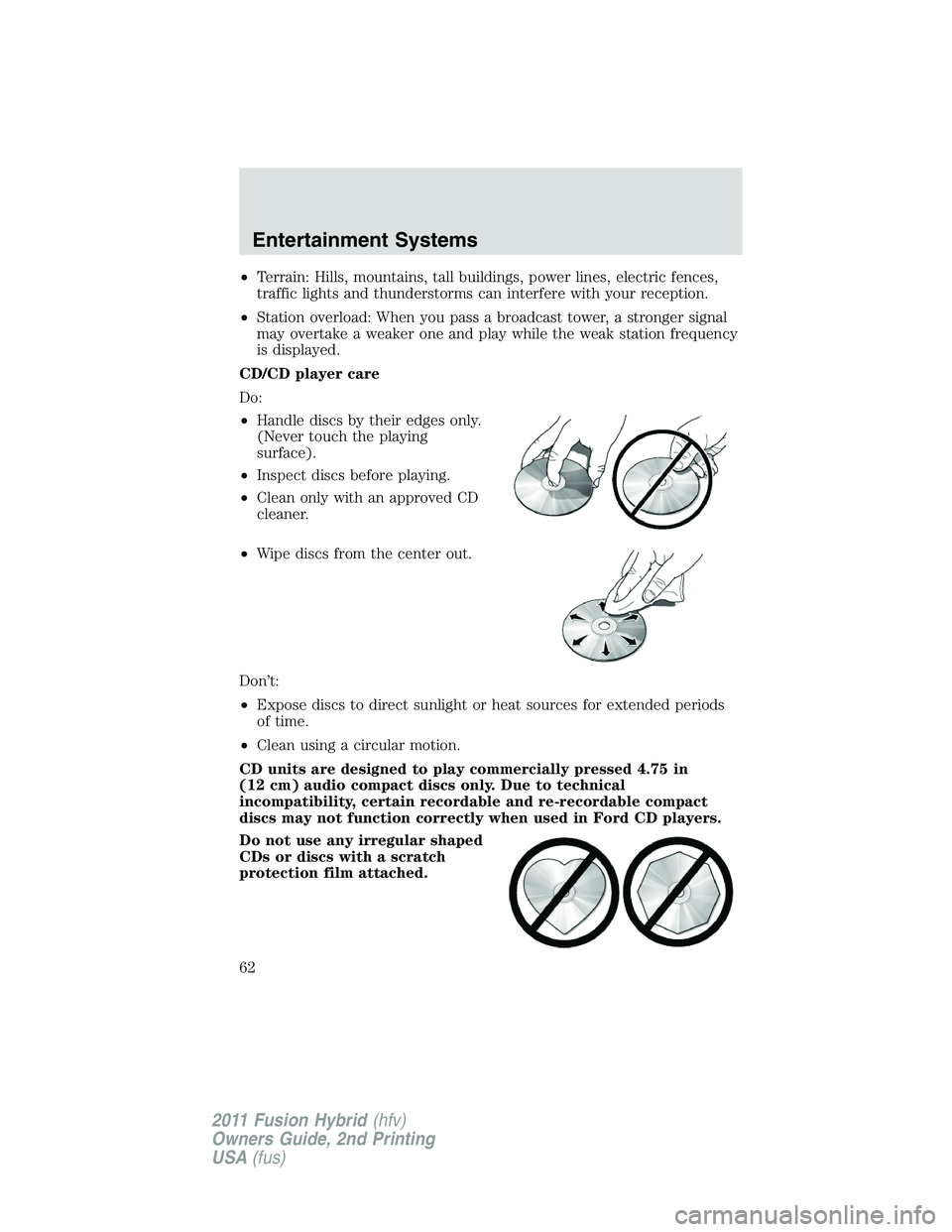 FORD FUSION HYBRID 2011 Repair Manual •Terrain: Hills, mountains, tall buildings, power lines, electric fences,
traffic lights and thunderstorms can interfere with your reception.
•Station overload: When you pass a broadcast tower, a 