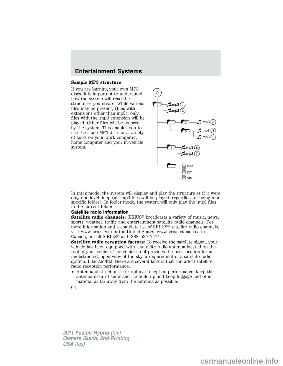 FORD FUSION HYBRID 2011 Repair Manual Sample MP3 structure
If you are burning your own MP3
discs, it is important to understand
how the system will read the
structures you create. While various
files may be present, (files with
extensions