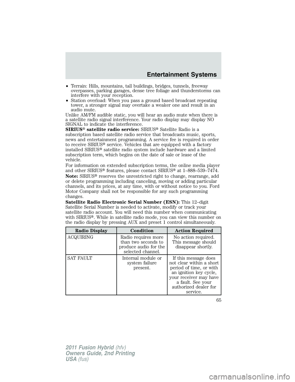 FORD FUSION HYBRID 2011 Repair Manual •Terrain: Hills, mountains, tall buildings, bridges, tunnels, freeway
overpasses, parking garages, dense tree foliage and thunderstorms can
interfere with your reception.
•Station overload: When y