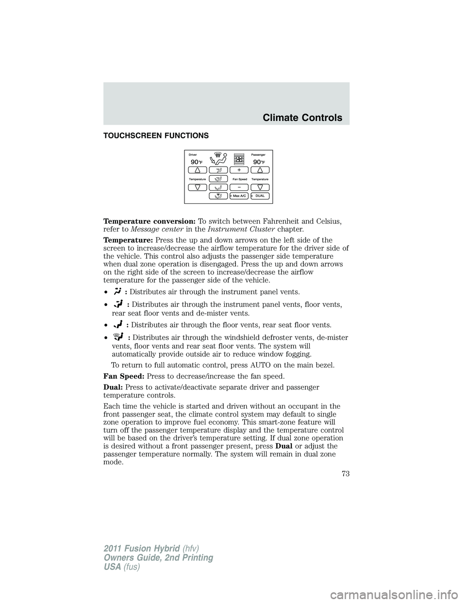 FORD FUSION HYBRID 2011  Owners Manual TOUCHSCREEN FUNCTIONS
Temperature conversion:To switch between Fahrenheit and Celsius,
refer toMessage centerin theInstrument Clusterchapter.
Temperature:Press the up and down arrows on the left side 