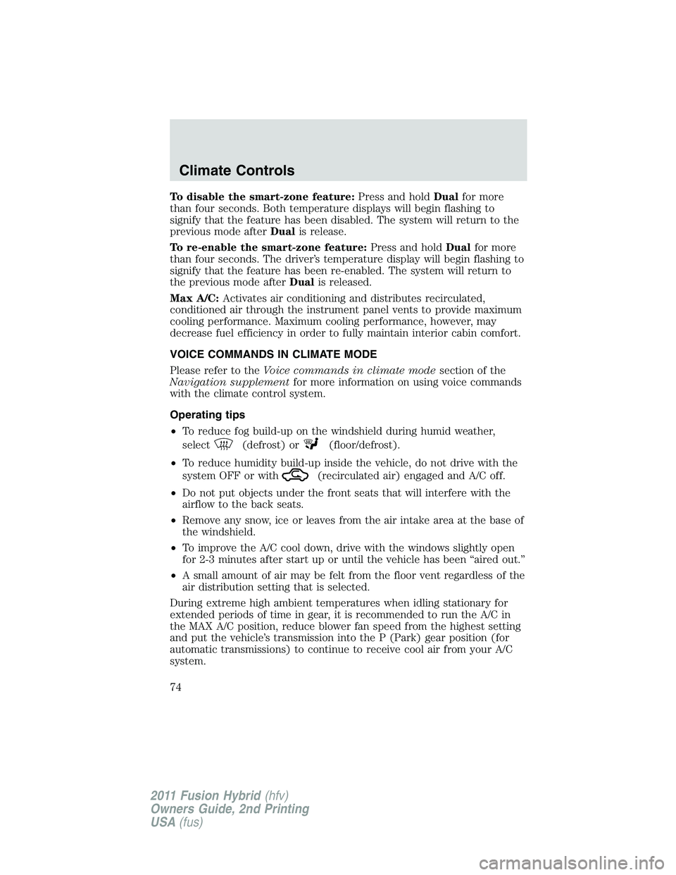 FORD FUSION HYBRID 2011  Owners Manual To disable the smart-zone feature:Press and holdDualfor more
than four seconds. Both temperature displays will begin flashing to
signify that the feature has been disabled. The system will return to t