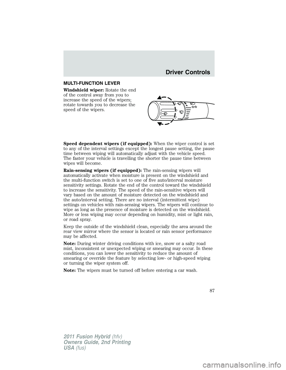 FORD FUSION HYBRID 2011  Owners Manual MULTI-FUNCTION LEVER
Windshield wiper:Rotate the end
of the control away from you to
increase the speed of the wipers;
rotate towards you to decrease the
speed of the wipers.
Speed dependent wipers (i