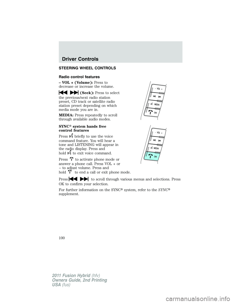 FORD FUSION HYBRID 2011  Owners Manual STEERING WHEEL CONTROLS
Radio control features
– VOL + (Volume):Press to
decrease or increase the volume.
(Seek):Press to select
the previous/next radio station
preset, CD track or satellite radio
s