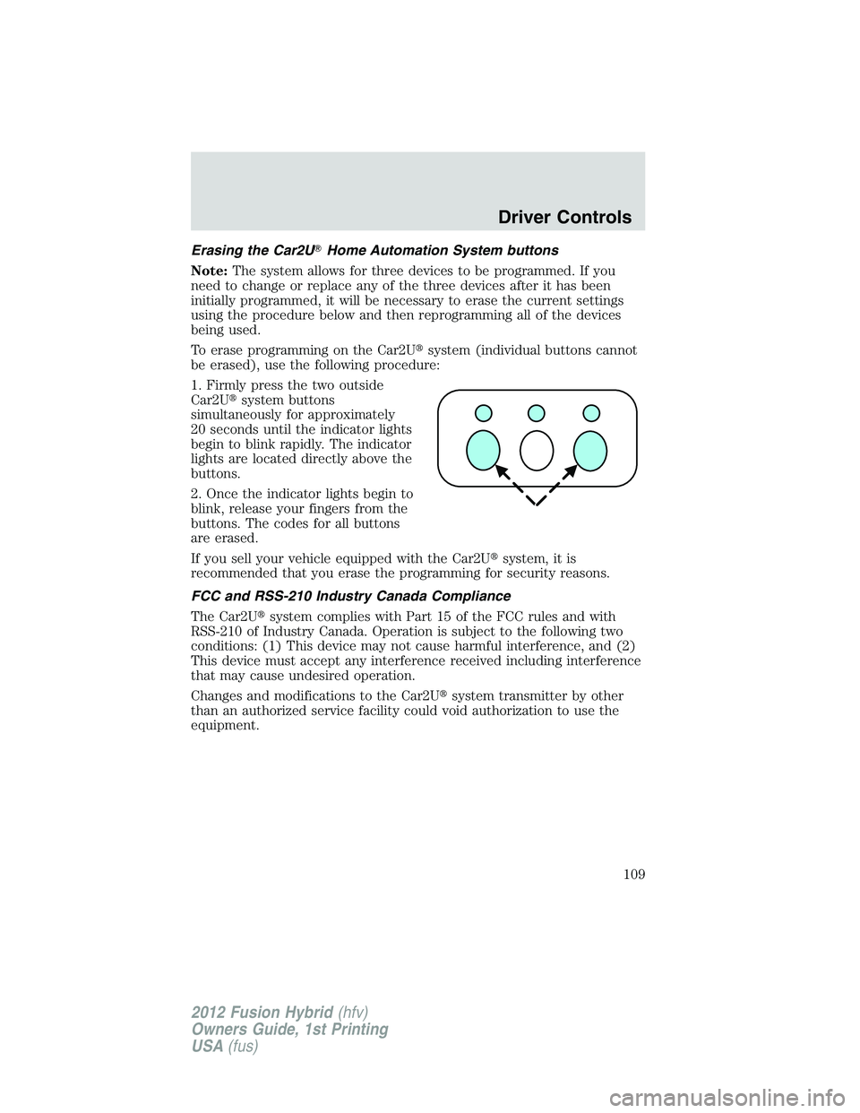 FORD FUSION HYBRID 2012  Owners Manual Erasing the Car2UHome Automation System buttons
Note:The system allows for three devices to be programmed. If you
need to change or replace any of the three devices after it has been
initially progra