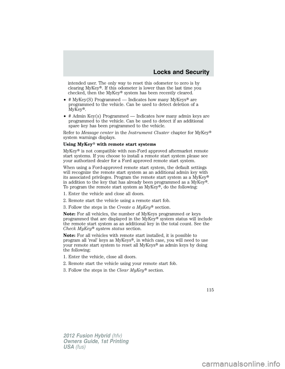 FORD FUSION HYBRID 2012  Owners Manual intended user. The only way to reset this odometer to zero is by
clearing MyKey. If this odometer is lower than the last time you
checked, then the MyKeysystem has been recently cleared.
•# MyKey(