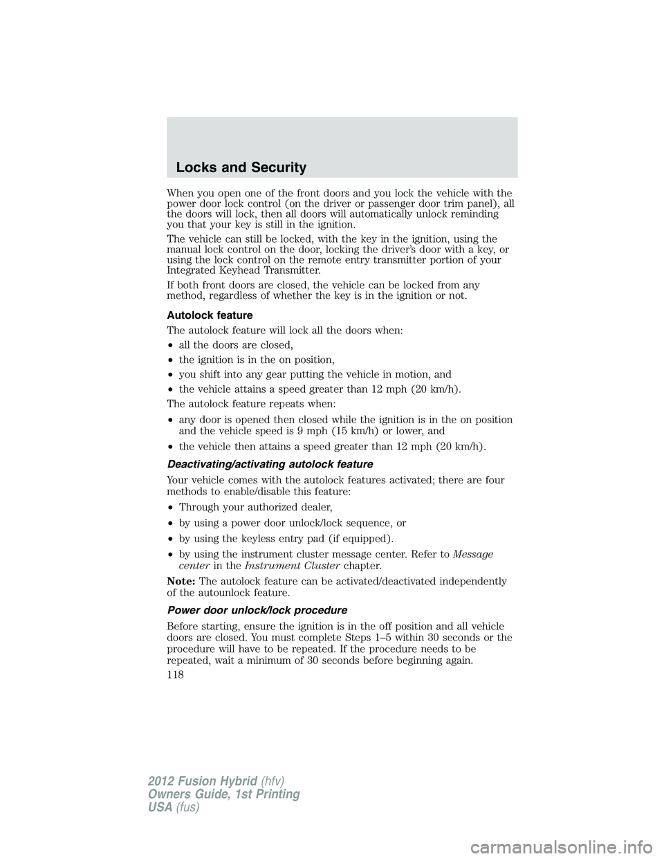 FORD FUSION HYBRID 2012  Owners Manual When you open one of the front doors and you lock the vehicle with the
power door lock control (on the driver or passenger door trim panel), all
the doors will lock, then all doors will automatically 