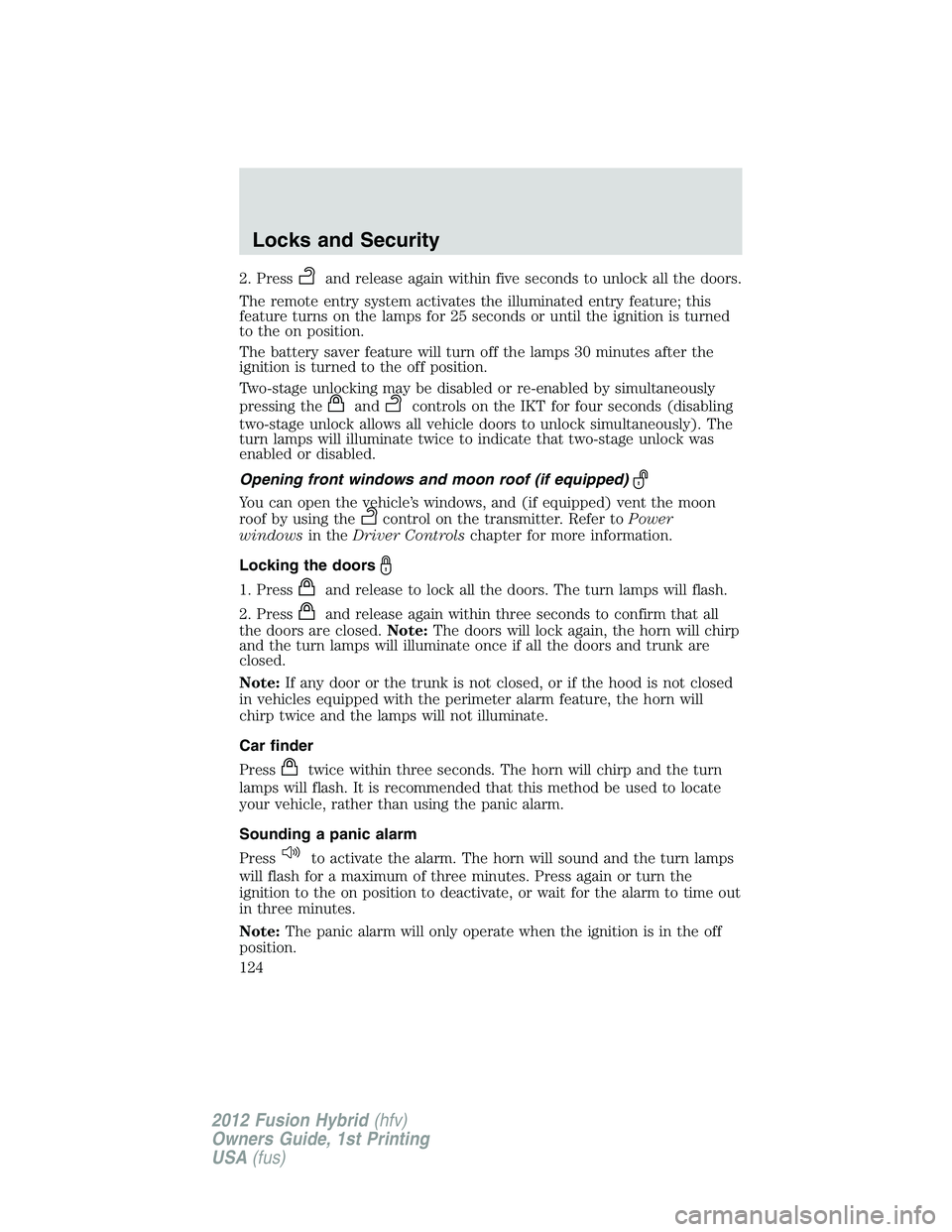 FORD FUSION HYBRID 2012  Owners Manual 2. Pressand release again within five seconds to unlock all the doors.
The remote entry system activates the illuminated entry feature; this
feature turns on the lamps for 25 seconds or until the igni
