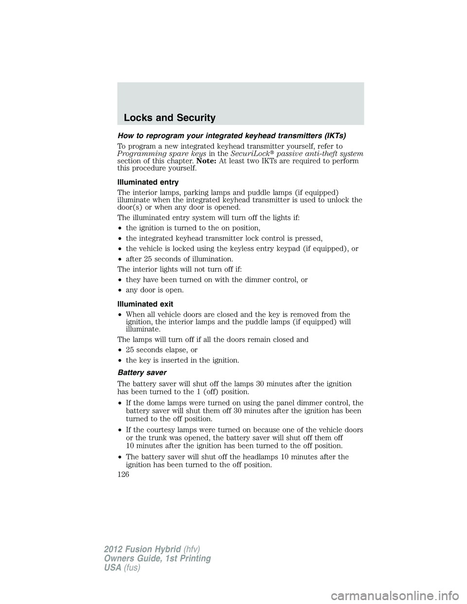 FORD FUSION HYBRID 2012  Owners Manual How to reprogram your integrated keyhead transmitters (IKTs)
To program a new integrated keyhead transmitter yourself, refer to
Programming spare keysin theSecuriLockpassive anti-theft system
section