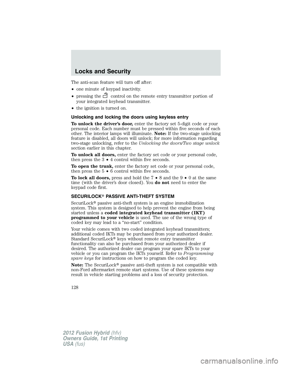 FORD FUSION HYBRID 2012  Owners Manual The anti-scan feature will turn off after:
•one minute of keypad inactivity.
•pressing the
control on the remote entry transmitter portion of
your integrated keyhead transmitter.
•the ignition i
