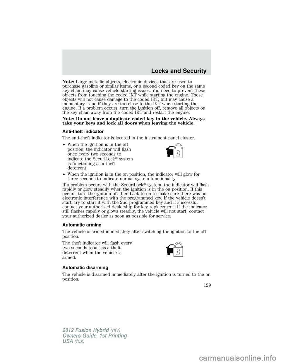FORD FUSION HYBRID 2012  Owners Manual Note:Large metallic objects, electronic devices that are used to
purchase gasoline or similar items, or a second coded key on the same
key chain may cause vehicle starting issues. You need to prevent 