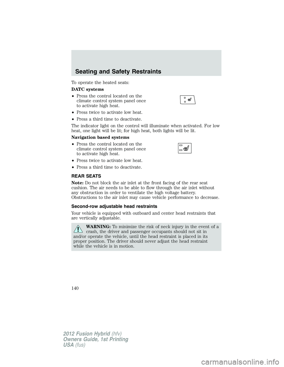 FORD FUSION HYBRID 2012 Owners Manual To operate the heated seats:
DATC systems
•Press the control located on the
climate control system panel once
to activate high heat.
•Press twice to activate low heat.
•Press a third time to dea FORD FUSION HYBRID 2012 Owners Manual To operate the heated seats:
DATC systems
•Press the control located on the
climate control system panel once
to activate high heat.
•Press twice to activate low heat.
•Press a third time to dea