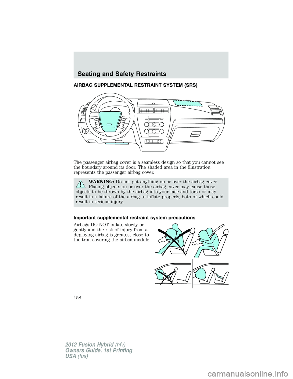 FORD FUSION HYBRID 2012  Owners Manual AIRBAG SUPPLEMENTAL RESTRAINT SYSTEM (SRS)
The passenger airbag cover is a seamless design so that you cannot see
the boundary around its door. The shaded area in the illustration
represents the passe