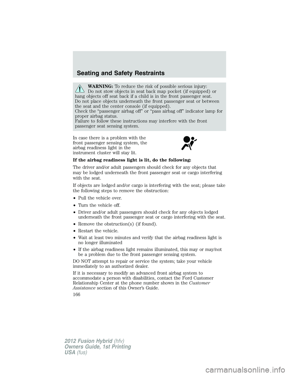 FORD FUSION HYBRID 2012  Owners Manual WARNING:To reduce the risk of possible serious injury:
Do not stow objects in seat back map pocket (if equipped) or
hang objects off seat back if a child is in the front passenger seat.
Do not place o