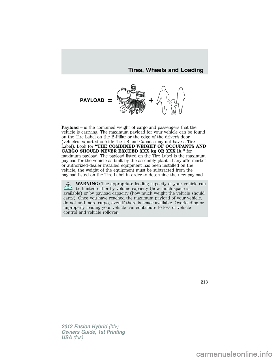 FORD FUSION HYBRID 2012  Owners Manual Payload– is the combined weight of cargo and passengers that the
vehicle is carrying. The maximum payload for your vehicle can be found
on the Tire Label on the B-Pillar or the edge of the driver’
