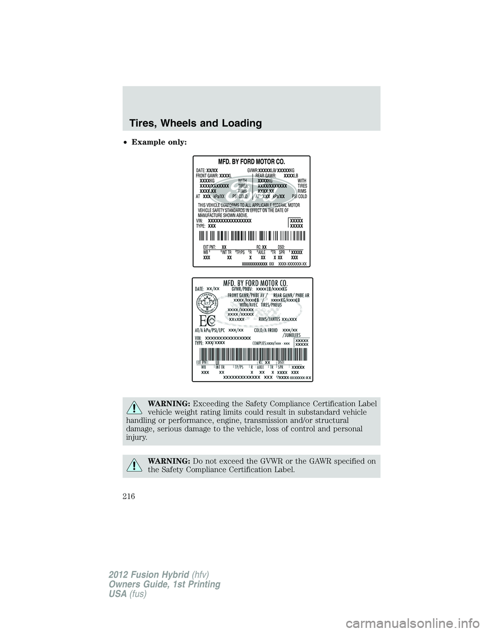 FORD FUSION HYBRID 2012  Owners Manual •Example only:
WARNING:Exceeding the Safety Compliance Certification Label
vehicle weight rating limits could result in substandard vehicle
handling or performance, engine, transmission and/or struc