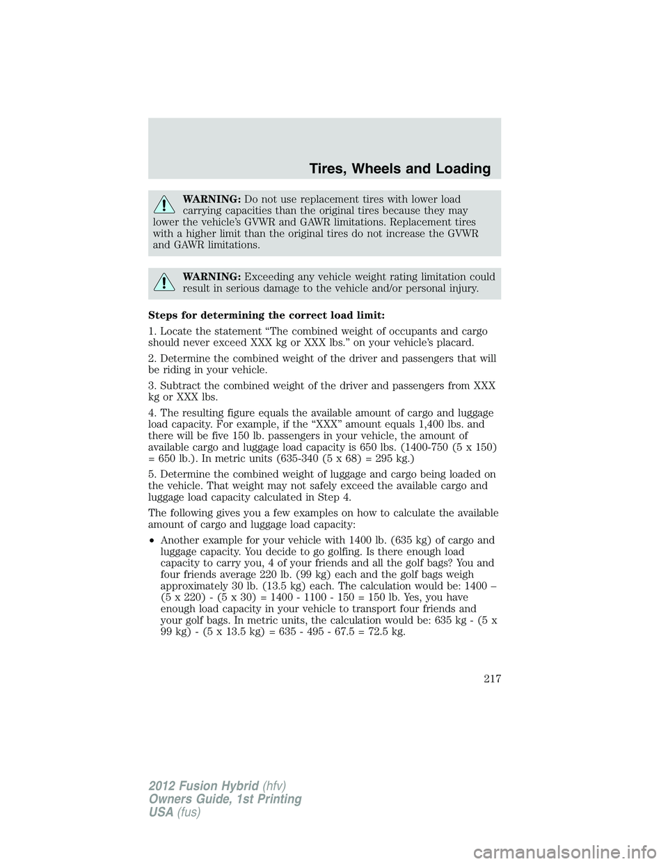 FORD FUSION HYBRID 2012  Owners Manual WARNING:Do not use replacement tires with lower load
carrying capacities than the original tires because they may
lower the vehicle’s GVWR and GAWR limitations. Replacement tires
with a higher limit