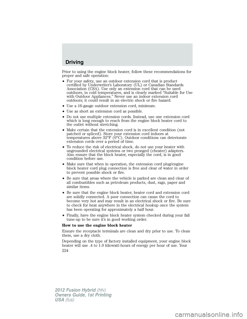 FORD FUSION HYBRID 2012  Owners Manual Prior to using the engine block heater, follow these recommendations for
proper and safe operation:
•For your safety, use an outdoor extension cord that is product
certified by Underwriter’s Labor