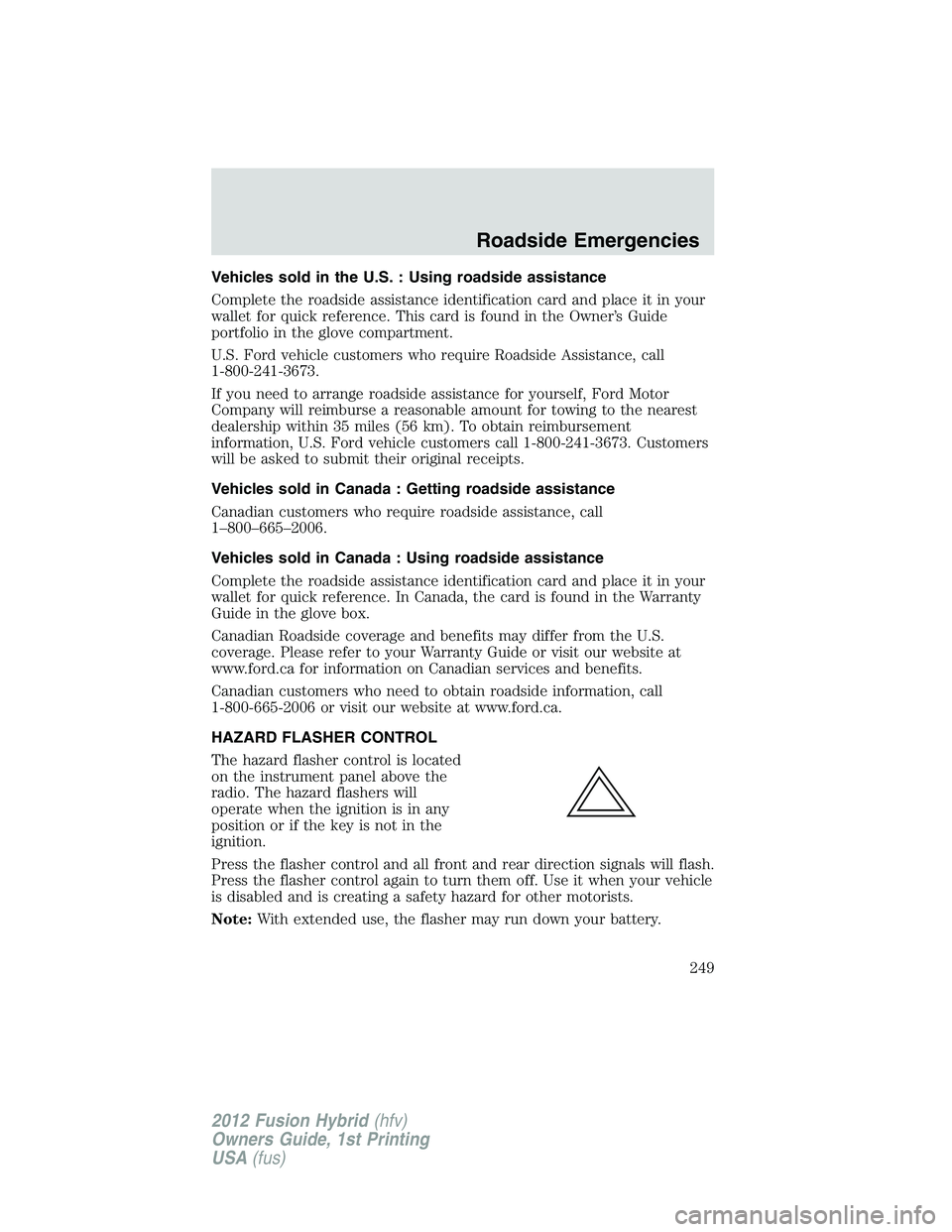 FORD FUSION HYBRID 2012  Owners Manual Vehicles sold in the U.S. : Using roadside assistance
Complete the roadside assistance identification card and place it in your
wallet for quick reference. This card is found in the Owner’s Guide
po