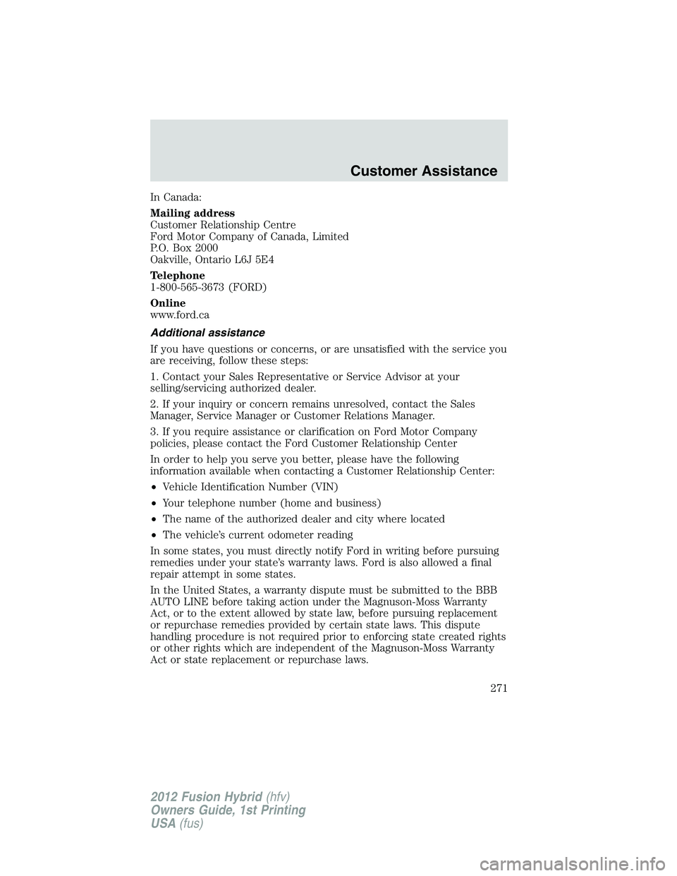 FORD FUSION HYBRID 2012  Owners Manual In Canada:
Mailing address
Customer Relationship Centre
Ford Motor Company of Canada, Limited
P.O. Box 2000
Oakville, Ontario L6J 5E4
Telephone
1-800-565-3673 (FORD)
Online
www.ford.ca
Additional assi